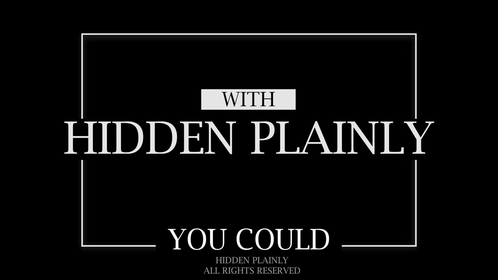 With HIDDEN PLAINLY You Could... 